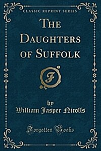 The Daughters of Suffolk (Classic Reprint) (Paperback)