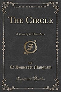 The Circle: A Comedy in Three Acts (Classic Reprint) (Paperback)