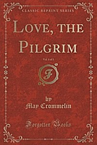 Love, the Pilgrim, Vol. 1 of 3 (Classic Reprint) (Paperback)