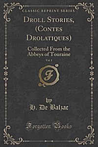 Droll Stories (Contes Drolatiques), Vol. 1: Collected from the Abbeys of Touraine (Classic Reprint) (Paperback)