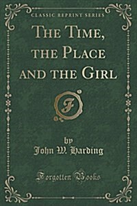 The Time, the Place and the Girl (Classic Reprint) (Paperback)