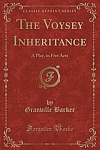 The Voysey Inheritance: A Play, in Five Acts (Classic Reprint) (Paperback)