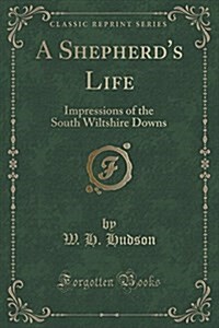 A Shepherds Life: Impressions of the South Wiltshire Downs (Classic Reprint) (Paperback)