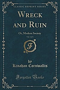 Wreck and Ruin, Vol. 1 of 3: Or, Modern Society (Classic Reprint) (Paperback)