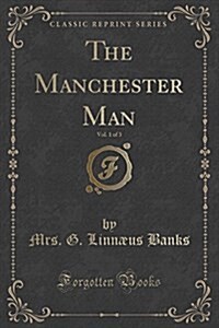 The Manchester Man, Vol. 1 of 3 (Classic Reprint) (Paperback)