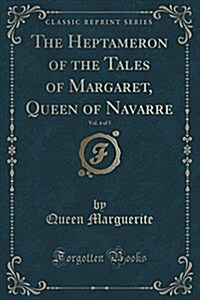 The Heptameron of the Tales of Margaret, Queen of Navarre, Vol. 4 of 5 (Classic Reprint) (Paperback)