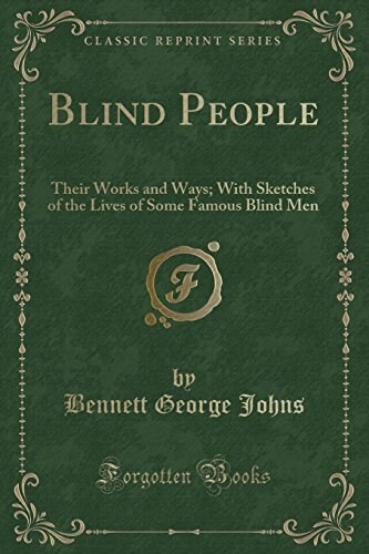 Blind People: Their Works and Ways; With Sketches of the Lives of Some Famous Blind Men (Classic Reprint) (Paperback)