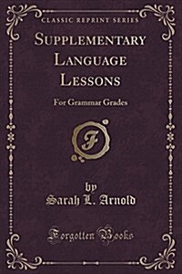 Supplementary Language Lessons: For Grammar Grades (Classic Reprint) (Paperback)