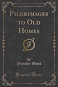Pilgrimages to Old Homes (Classic Reprint) (Paperback)