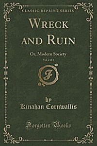 Wreck and Ruin, Vol. 2 of 3: Or, Modern Society (Classic Reprint) (Paperback)