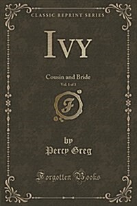 Ivy, Vol. 1 of 3: Cousin and Bride (Classic Reprint) (Paperback)