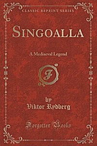 Singoalla: A Mediaeval Legend (Classic Reprint) (Paperback)