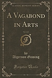 A Vagabond in Arts, Vol. 2 of 3 (Classic Reprint) (Paperback)