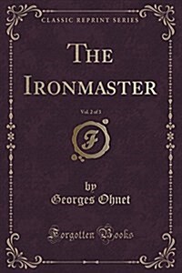 The Ironmaster, Vol. 2 of 3 (Classic Reprint) (Paperback)