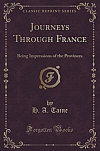Journeys Through France: Being Impressions of the Provinces (Classic Reprint) (Paperback)