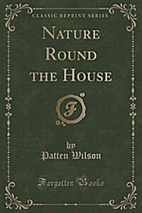 Nature Round the House (Classic Reprint) (Paperback)