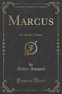 Marcus: Or, the Boy-Tamer (Classic Reprint) (Paperback)