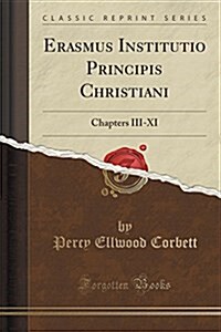 Erasmus Institutio Principis Christiani: Chapters III-XI (Classic Reprint) (Paperback)