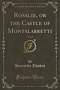 Rosalie, or the Castle of Montalabretti, Vol. 2 of 4 (Classic Reprint) (Paperback)