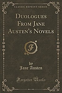 Duologues and Scenes from the Novels of Jane Austen: Arranged and Adapted for Drawing-Room Performance (Classic Reprint) (Paperback)