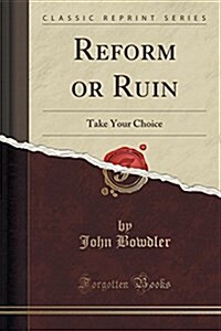 Reform or Ruin: Take Your Choice (Classic Reprint) (Paperback)