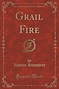 Grail Fire (Classic Reprint) (Paperback)
