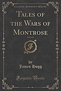 Tales of the Wars of Montrose, Vol. 3 of 3 (Classic Reprint) (Paperback)