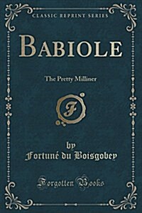 Babiole: The Pretty Milliner (Classic Reprint) (Paperback)