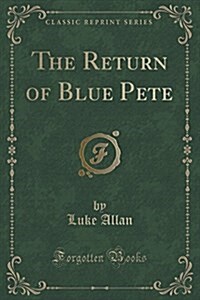 The Return of Blue Pete (Classic Reprint) (Paperback)