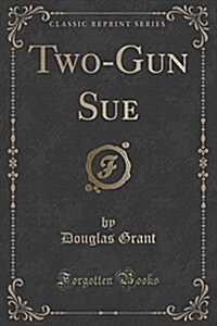 Two-Gun Sue (Classic Reprint) (Paperback)