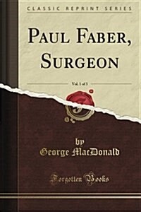 Paul Faber, Surgeon, Vol. 1 of 3 (Classic Reprint) (Paperback)