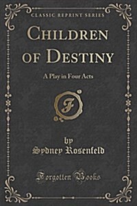 Children of Destiny: A Play in Four Acts (Classic Reprint) (Paperback)