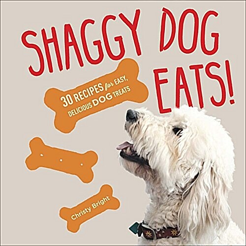 Shaggy Dog Eats!: 30 Recipes for Easy, Delicious Dog Treats (Hardcover)