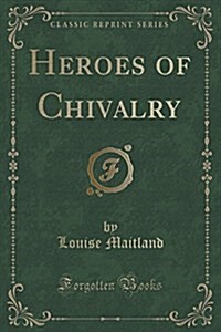 Heroes of Chivalry (Classic Reprint) (Paperback)