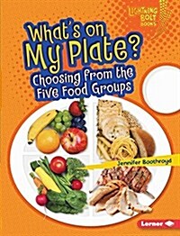 Whats on My Plate?: Choosing from the Five Food Groups (Library Binding)