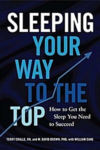 Sleeping Your Way to the Top: How to Get the Sleep You Need to Succeed (Hardcover)