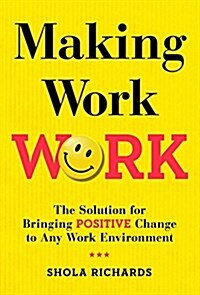 Making Work Work: The Positivity Solution for Any Work Environment (Hardcover)