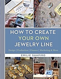 How to Create Your Own Jewelry Line: Design - Production - Finance - Marketing & More (Hardcover)