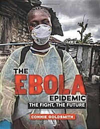 The Ebola Epidemic: The Fight, the Future (Library Binding)