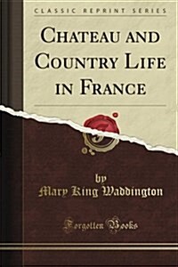 Chateau and Country: Life in France (Classic Reprint) (Paperback)