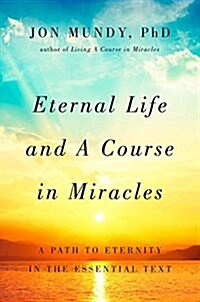 Eternal Life and a Course in Miracles: A Path to Eternity in the Essential Text (Hardcover)