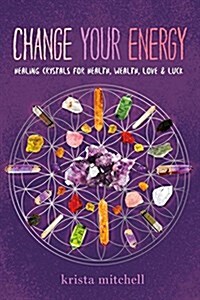 Change Your Energy: Healing Crystals for Health, Wealth, Love & Luck (Paperback)