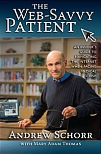 The Web-Savvy Patient: An Insiders Guide to Navigating the Internet When Facing Medical Crisis (Paperback)