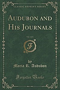 Audubon and His Journals, Vol. 1 of 2 (Classic Reprint) (Paperback)