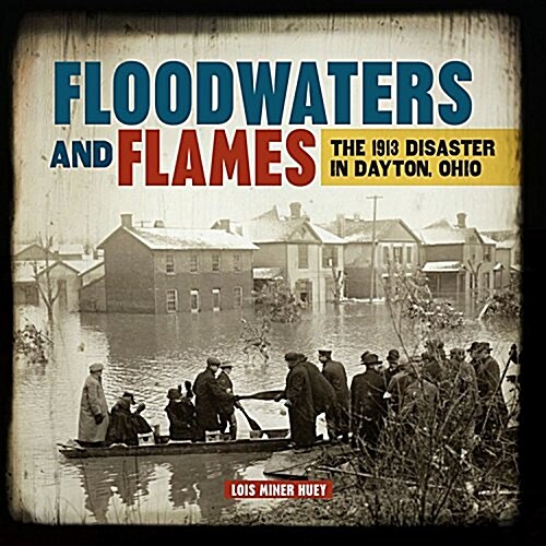 Floodwaters and Flames: The 1913 Disaster in Dayton, Ohio (Library Binding)