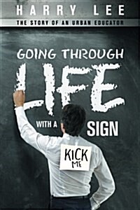 Going through Life with a Kick Me Sign: The Story of an Urban Educator (Paperback)