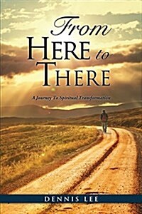 From Here to There: A Journey to Spiritual Transformation (Paperback)