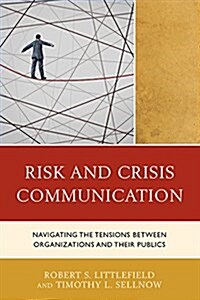 Risk and Crisis Communication: Navigating the Tensions Between Organizations and the Public (Hardcover)