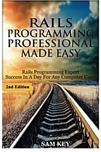Rails Programming Professional Made Easy: Expert Rails Programming Success in a Day for Any Computer User! (Paperback)