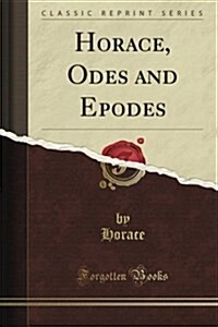 Horace Odes and Epodes: Edited, with Introduction and Notes (Classic Reprint) (Paperback)